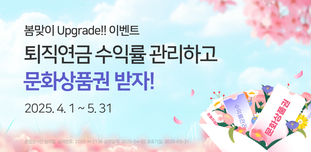퇴직연금 수익률관리하고 문화상품권도 받고!
이벤트 기간 2025.4.1(화) ~ 5.31(토) 2개월
(2025.3.4~시행일 소급적용)
